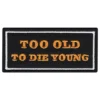 Stofmærke Too Old To Die Young