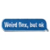 Stofmærke Weird Flex But OK